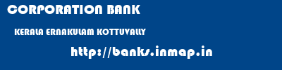 CORPORATION BANK  KERALA ERNAKULAM KOTTUVALLY   banks information 